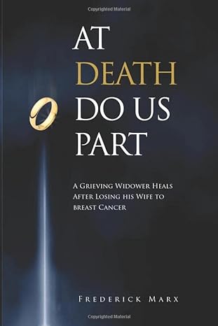 at death do us part a grieving widower heals after losing his wife to breast cancer 1st edition frederick