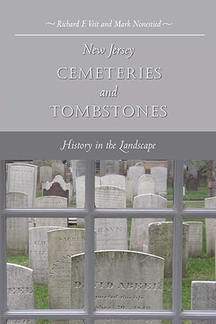 new jersey cemeteries and tombstones history in the landscape 1st edition richard f veit ,mark nonestied