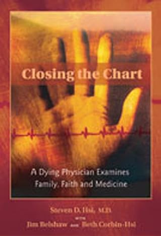 closing the chart a dying physician examines family faith and medicine 1st edition steven d hsi ,jim