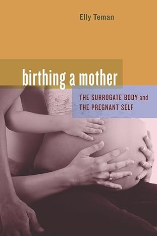 Birthing A Mother The Surrogate Body And The Pregnant Self