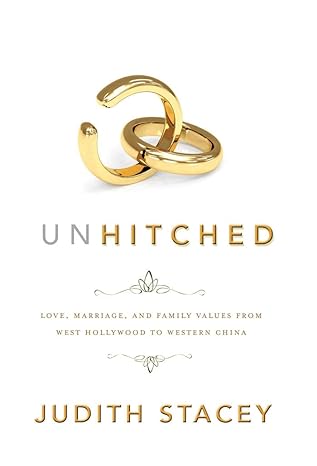 unhitched love marriage and family values from west hollywood to western china 51093rd edition judith stacey
