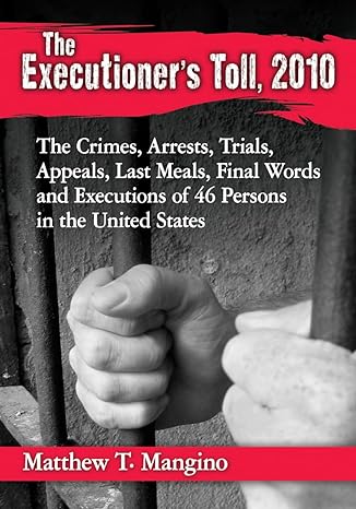 the executioners toll 2010 the crimes arrests trials appeals last meals final words and executions of 46