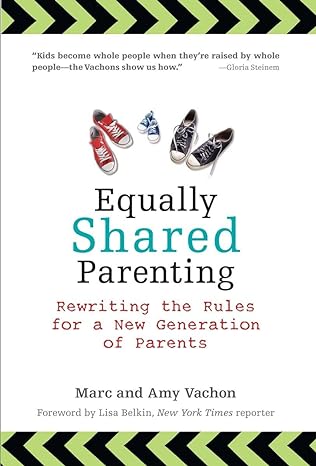 equally shared parenting rewriting the rules for a new generation of parents 1st edition marc vachon ,amy