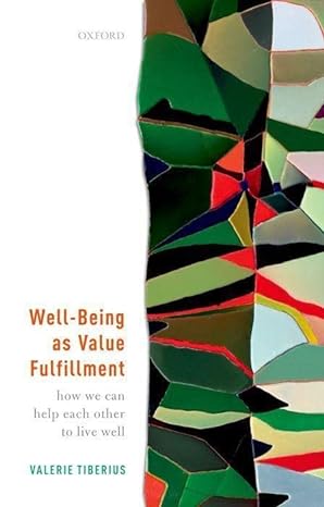 well being as value fulfillment how we can help each other to live well 1st edition valerie tiberius