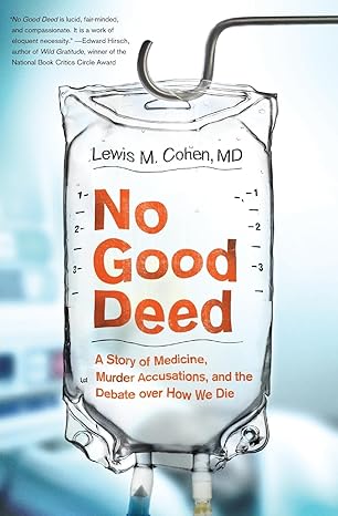 no good deed a story of medicine murder accusations and the debate over how we die 1st edition lewis mitchell