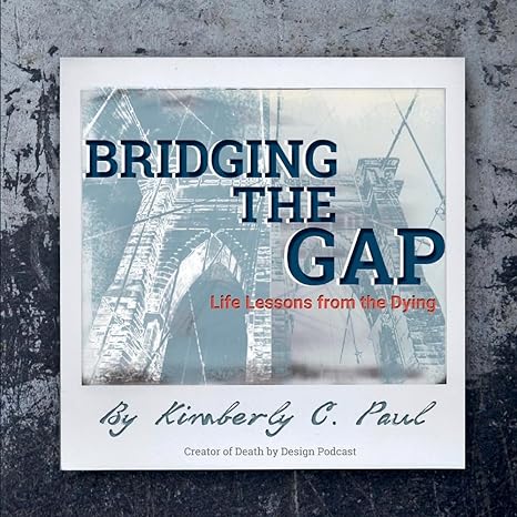 bridging the gap life lessons from the dying 1st edition kimberly c paul 1732020906, 978-1732020900