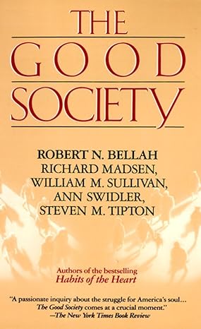 the good society 1st edition robert n bellah ,richard madsen ,steven m tipton ,william m sullivan ,ann