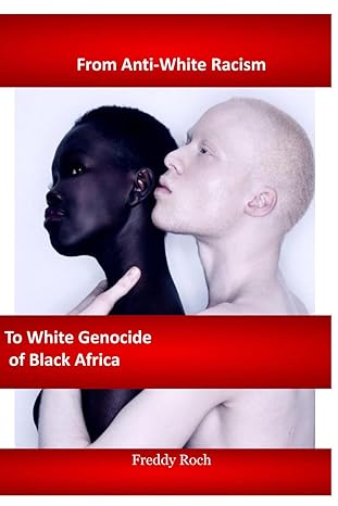 from anti white racism to white genocide of black africa 1st edition freddy roch b0cpb4kxc9, 979-8870466293