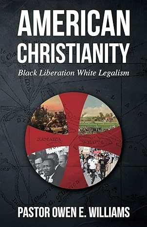 american christianity black liberation white legalism 1st edition pastor owen e williams b0c3khxhjm,