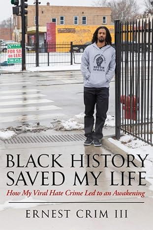 black history saved my life how my viral hate crime led to an awakening 1st edition mr ernest crim iii