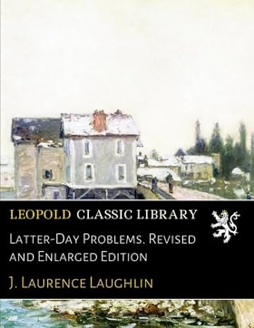 latter day problems 1st revised and enlarged edition j laurence laughlin b01nart2c3