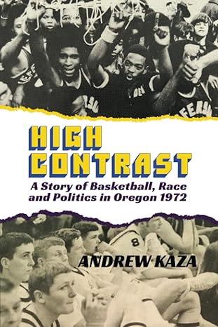 high contrast a story of basketball race and politics in oregon 1972 1st edition andrew kaza b0b4b4pptc,