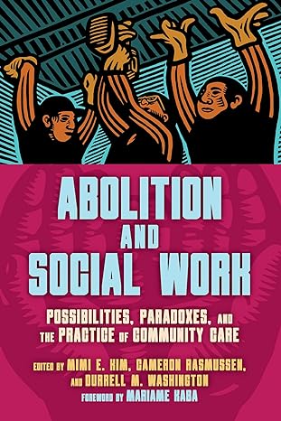 abolition and social work possibilities paradoxes and the practice of community care 1st edition mimi e kim