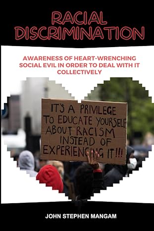 racial discrimination awareness of heart wrenching social evil to deal with it collectively 1st edition john