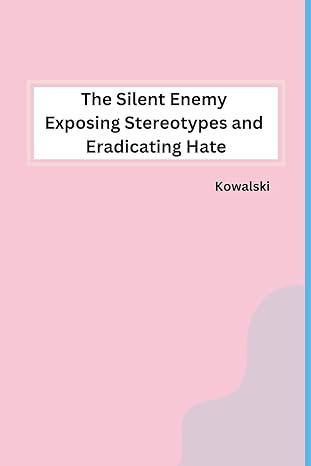 the silent enemy exposing stereotypes and eradicating hate 1st edition kowalski b0cptcntd4, 979-8869046017