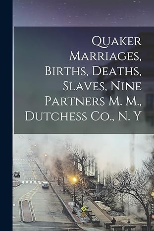 quaker marriages births deaths slaves nine partners m m dutchess co n y 1st edition anonymous 1017094799,