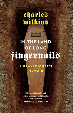 in the land of long fingernails a gravediggers memoir 1st edition charles wilkins 1553658434, 978-1553658436