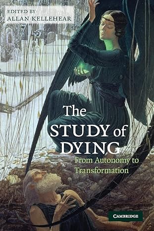 the study of dying from autonomy to transformation 1st edition allan kellehear 0521739055, 978-0521739054