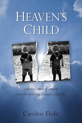 heavens child a mothers story of tragedy and the enduring strength of family 1st edition caroline flohr