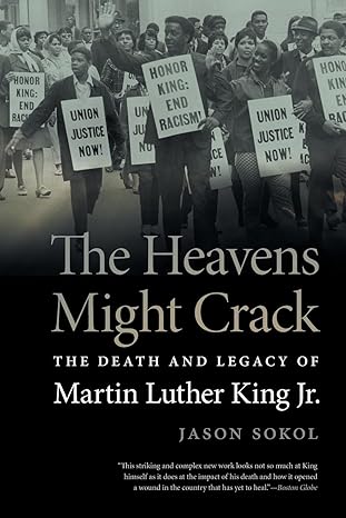 the heavens might crack the death and legacy of martin luther king jr 1st edition jason sokol 0820365548,