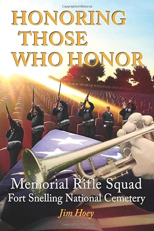 honoring those who honor memorial rifle squad fort snelling national cemetery 1st edition jim hoey