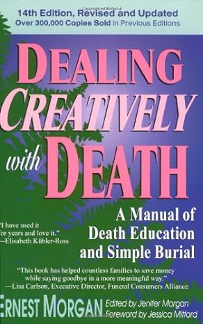 dealing creatively with death a manual of death education and simple burial 1st edition ernest morgan