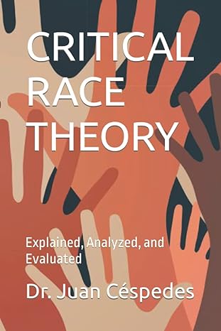 critical race theory explained analyzed and evaluated 1st edition dr juan r cespedes ph d b09pw4w73q,