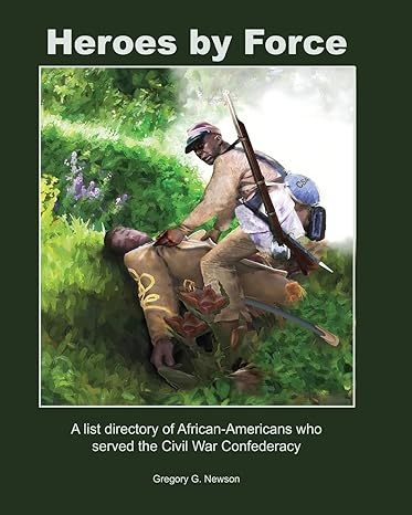 heroes by force a list directory of african americans who served the civil war confederacy and past life