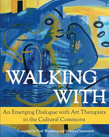 walking with an emerging dialogue with art therapists in the cultural commons 1st edition tzafi weinberg