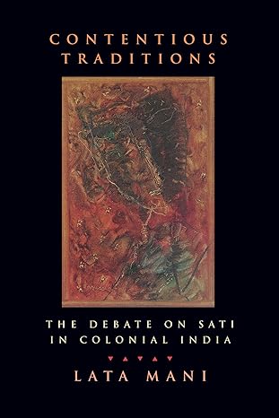contentious traditions the debate on sati in colonial india 1st edition lata mani 0520214072, 978-0520214071