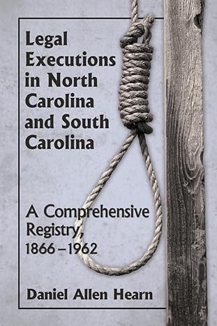 legal executions in north carolina and south carolina a comprehensive registry 1866 1962 1st edition daniel