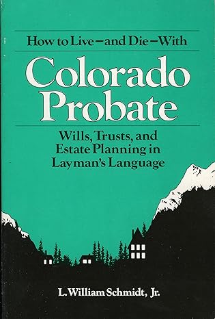 how to live and die with colorado probate wills trusts and estate planning in laymans language 3rd revised