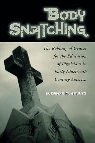 body snatching the robbing of graves for the education of physicians in early nineteenth century america 1st