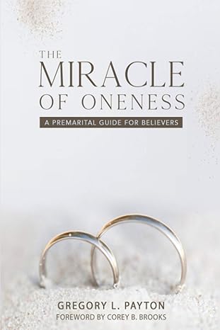 the miracle of oneness a premarital guide for believers 1st edition gregory l payton ,corey b brooks