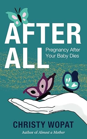 after all pregnancy after your baby dies 1st edition christy wopat 164538862x, 978-1645388623