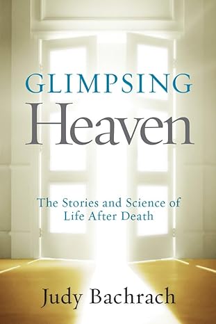 glimpsing heaven the stories and science of life after death 1st edition judy bachrach 1426215142,