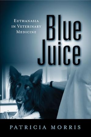 blue juice euthanasia in veterinary medicine 1st edition patricia morris 1439907064, 978-1439907061