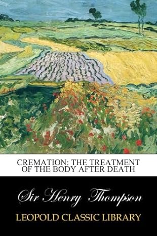 cremation the treatment of the body after death 1st edition sir henry thompson b017h3o7jc