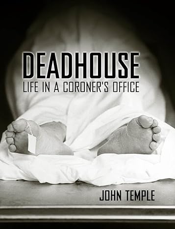 deadhouse life in a coroners office 1st edition john temple 1934110302, 978-1934110300
