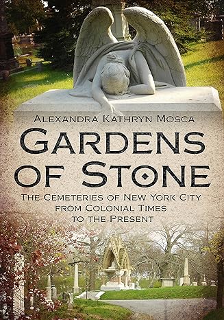 gardens of stone the cemeteries of new york city from colonial times to the present 1st edition alexandra