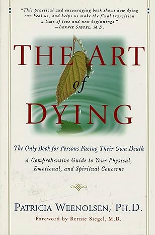 the art of dying the only book for persons facing their own death 1st edition patricia weenolsen ,bernie s