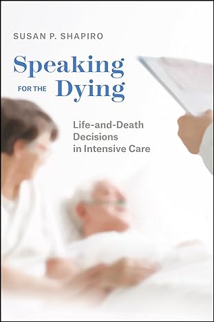 speaking for the dying life and death decisions in intensive care 1st edition susan p shapiro 022661574x,