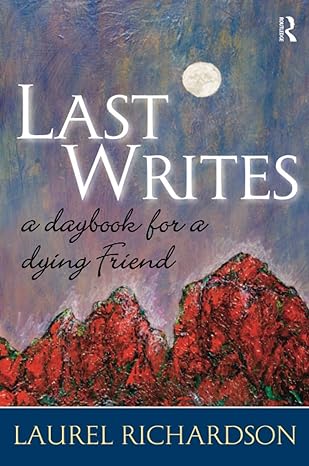 last writes a daybook for a dying friend 1st edition laurel richardson 159874187x, 978-1598741872