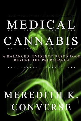 medical cannabis a balanced evidence based look beyond the propaganda 1st edition meredith k converse