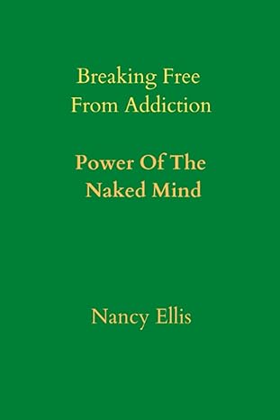 breaking free from addiction power of the naked mind 1st edition nancy ellis b0btrrldqv, 979-8376291528