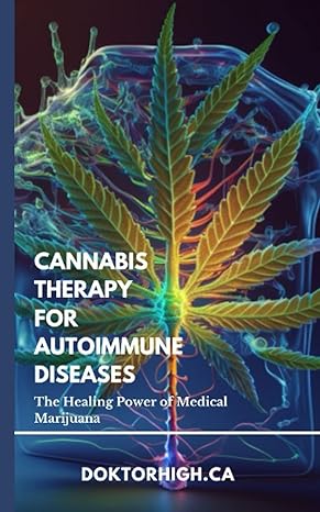 cannabis therapy for autoimmune diseases the healing power of medical marijuana 1st edition doktor high ca