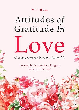 attitudes of gratitude in love creating more joy in your relationship 1st edition m j ryan ,daphne rose
