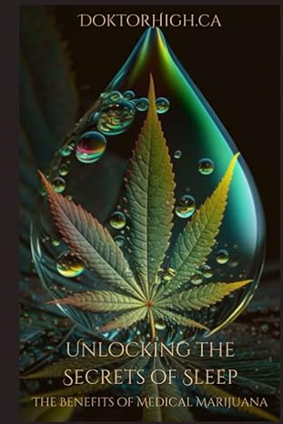 unlocking the secrets of sleep the benefits of medical marijuana 1st edition doktor high ca b0c47lhtp7,