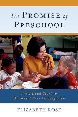 the promise of preschool from head start to universal pre kindergarten 1st edition elizabeth rose 019992645x,