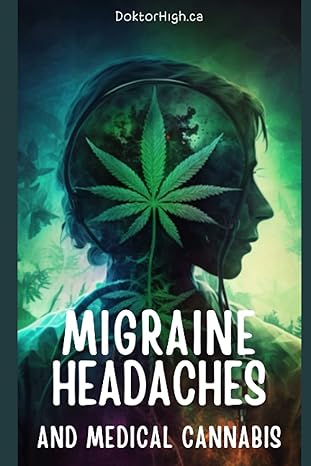 migraine headaches and medical cannabis a comprehensive guide to managing your symptoms 1st edition doktor